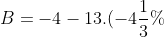 B=-4-13.(-4\frac{1}{3}%)+5:1,25